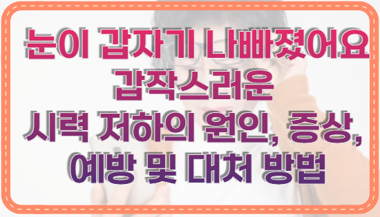눈이 갑자기 나빠졌어요 갑작스러운 시력 저하의 원인, 증상, 예방 및 대처 방법
