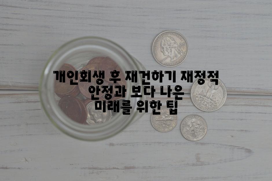 개인회생 후 재건하기 재정적 안정과 보다 나은 미래를 위한 팁