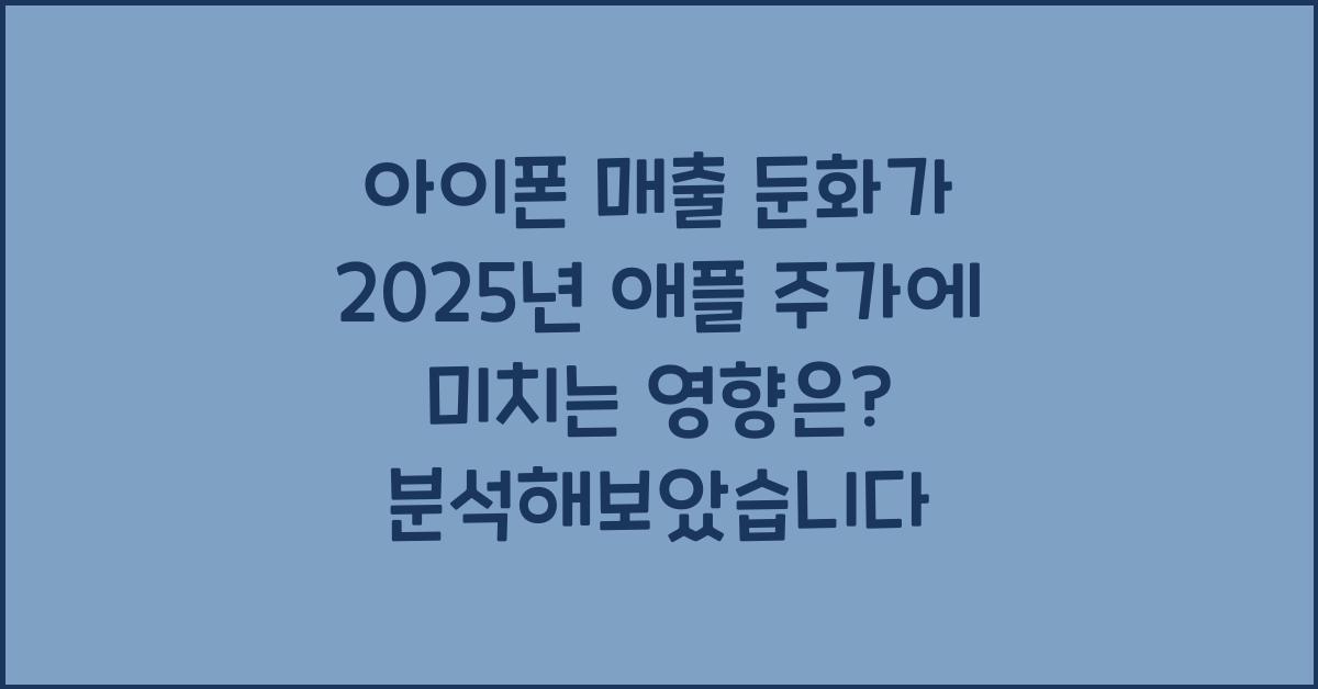 아이폰 매출 둔화가 2025년 애플 주가에 미치는 영향은?