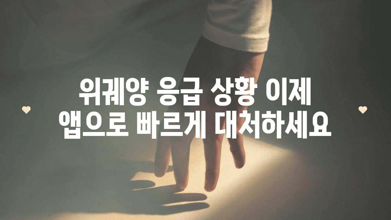 위궤양 응급 상황 이제 앱으로 빠르게 대처하세요