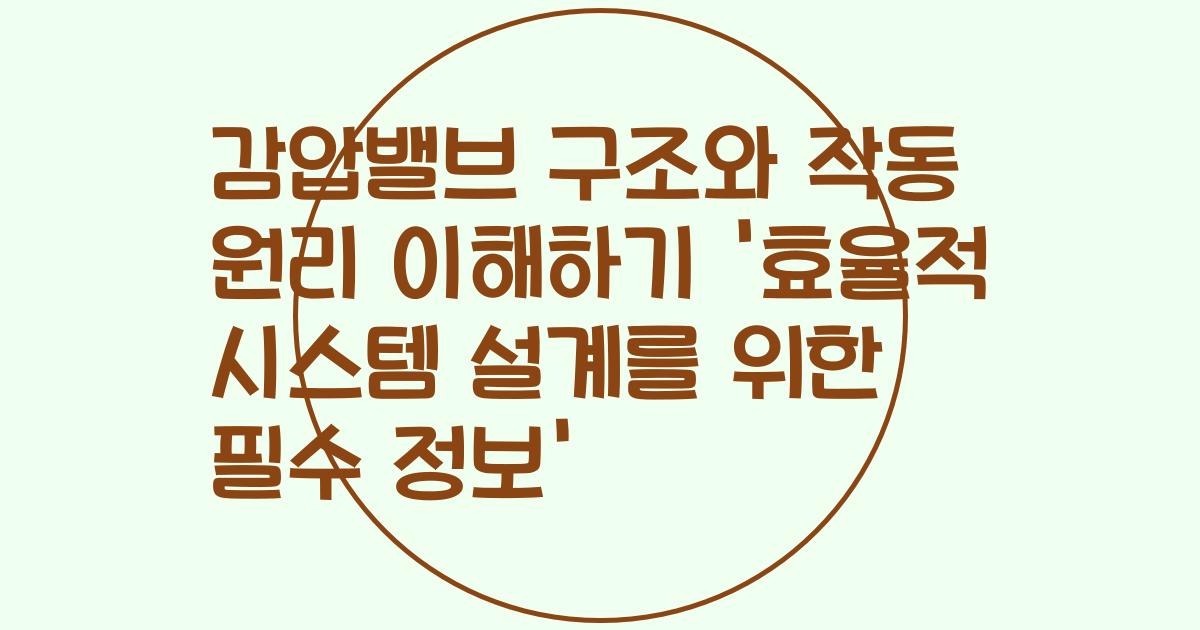 감압밸브 구조와 작동 원리 이해하기 '효율적 시스템 설계를 위한 필수 정보'