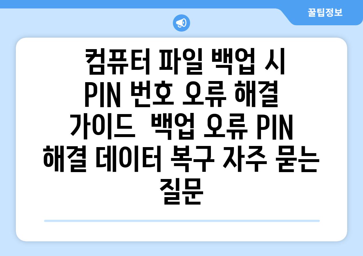  컴퓨터 파일 백업 시 PIN 번호 오류 해결 가이드  백업 오류 PIN 해결 데이터 복구 자주 묻는 질문