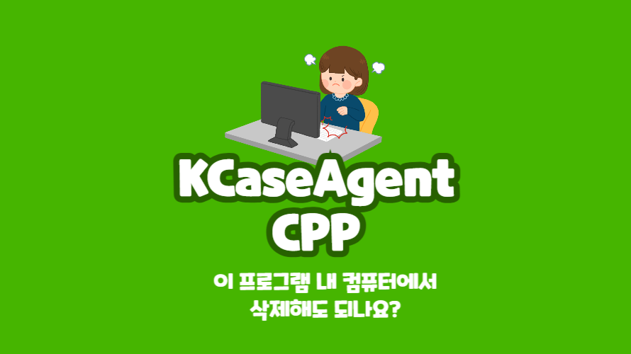 KCaseAgent CPP은 삭제해도 될까? 컴퓨터 관리 팁