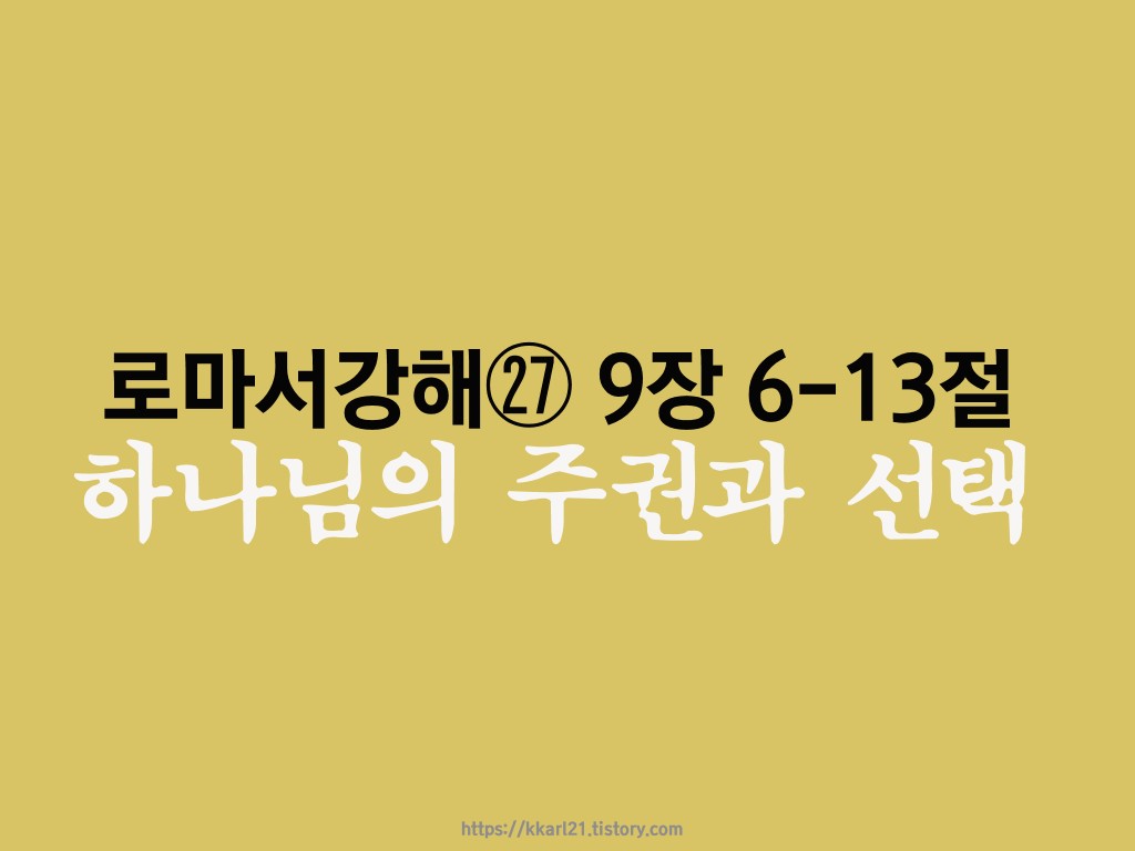  로마서 강해㉗ 9장 6-13절, 하나님의 주권과 선택