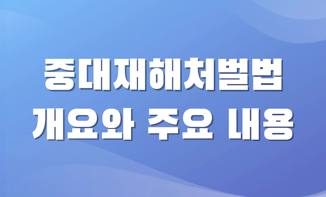 중대재해처벌법의 개요와 주요 내용