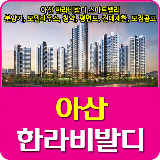 아산 한라비발디 스마트밸리 분양가 및 모델하우스, 청약, 평면도, 전매제한, 모집공고 안내