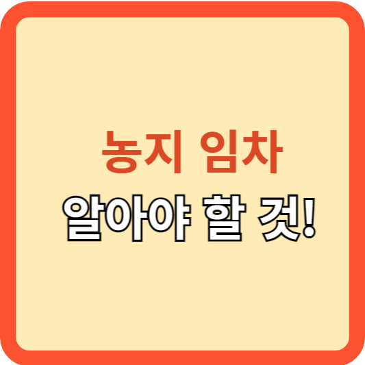 농지 임차 시 알아야 할 모든 것!