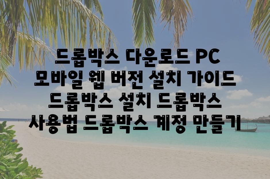 ## 드롭박스 다운로드| PC, 모바일, 웹 버전 설치 가이드 | 드롭박스 설치, 드롭박스 사용법, 드롭박스 계정 만들기