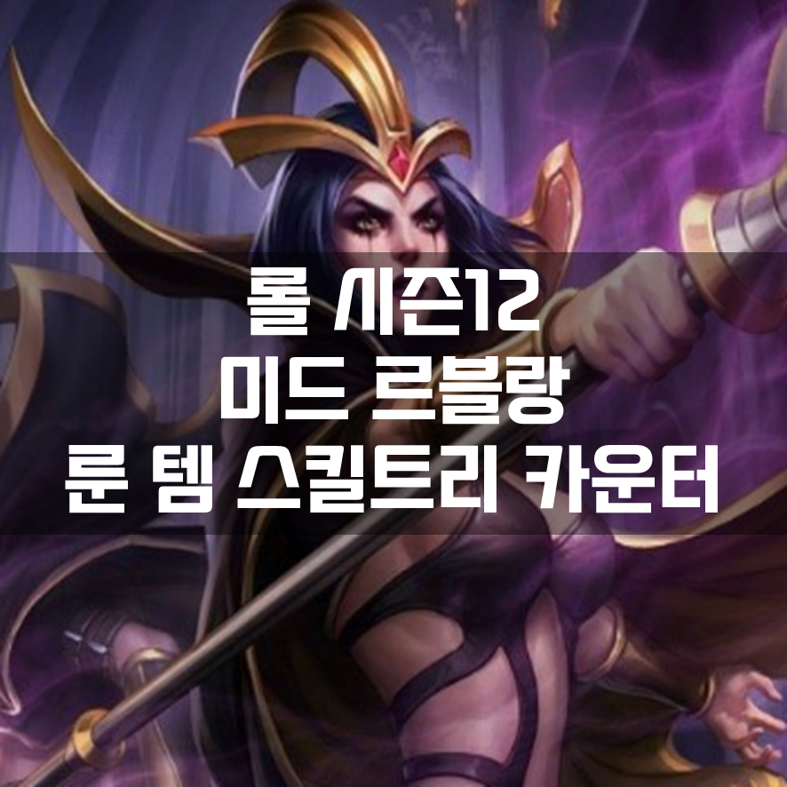  롤 시즌12 미드 르블랑 룬 템 스킬트리 카운터 빌드 공략