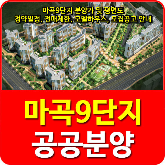  마곡9단지 분양가 및 평면도, 청약일정, 전매제한, 모델하우스, 모집공고 안내