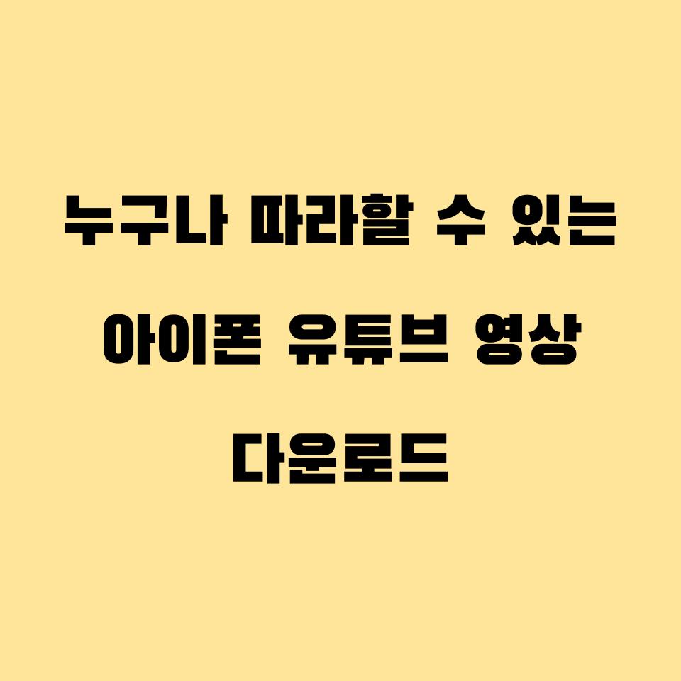  누구나 따라할 수 있는 아이폰 유튜브 영상 다운로드