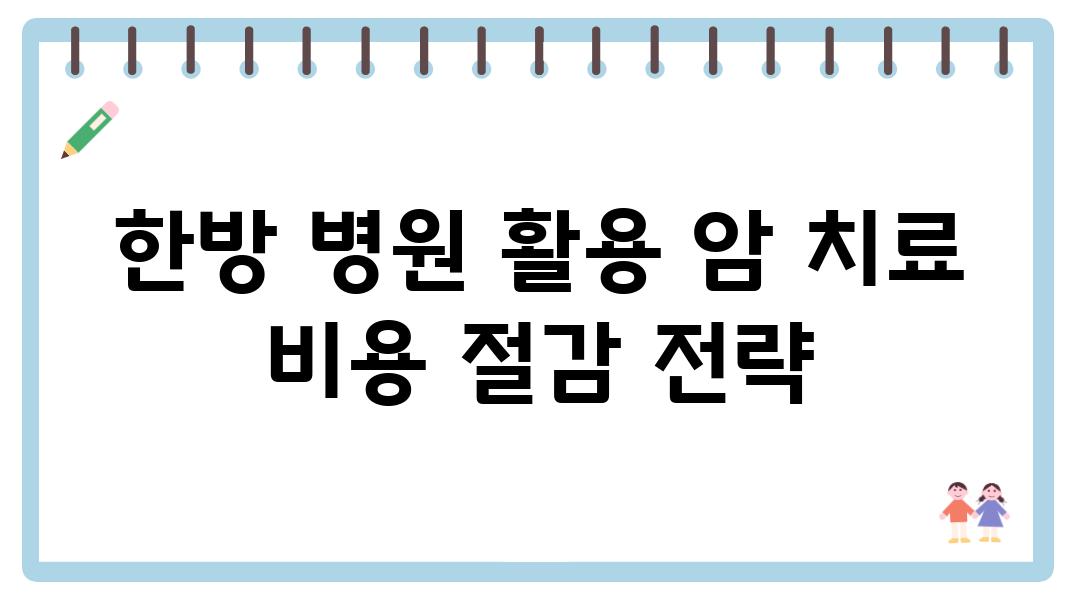 한방 병원 활용 암 치료 비용 절감 전략