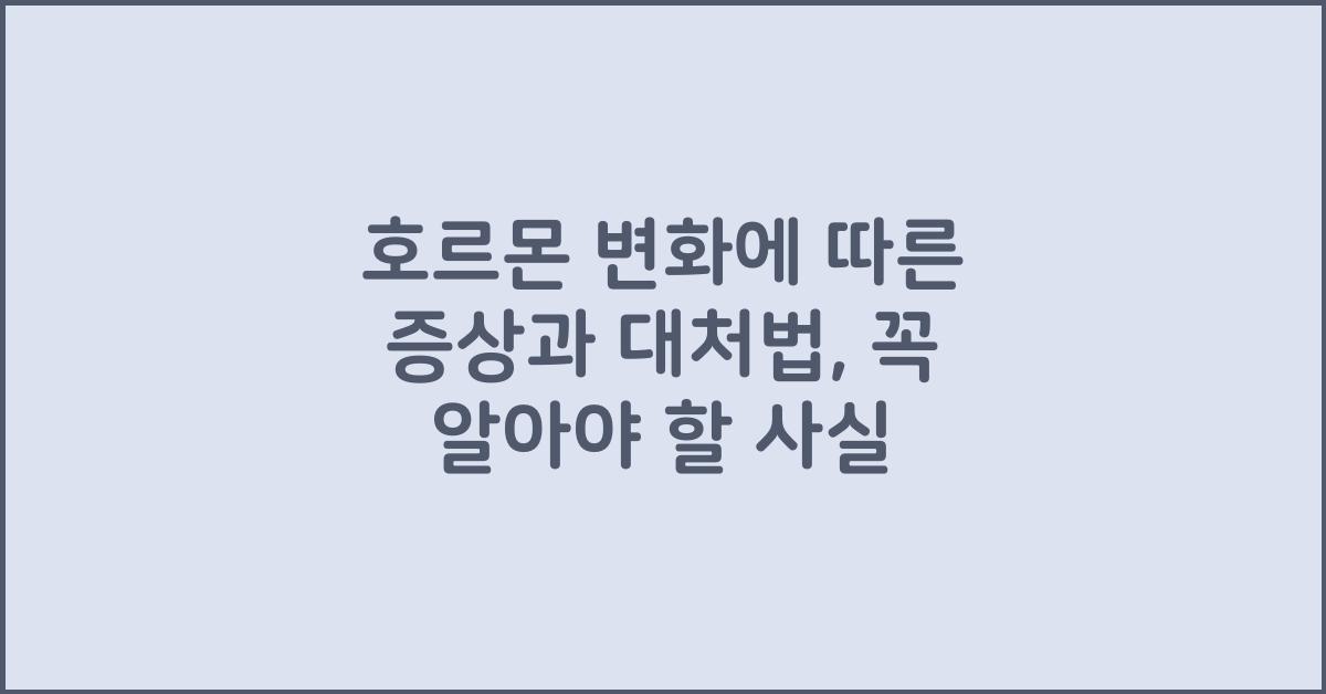 호르몬 변화에 따른 증상과 대처법