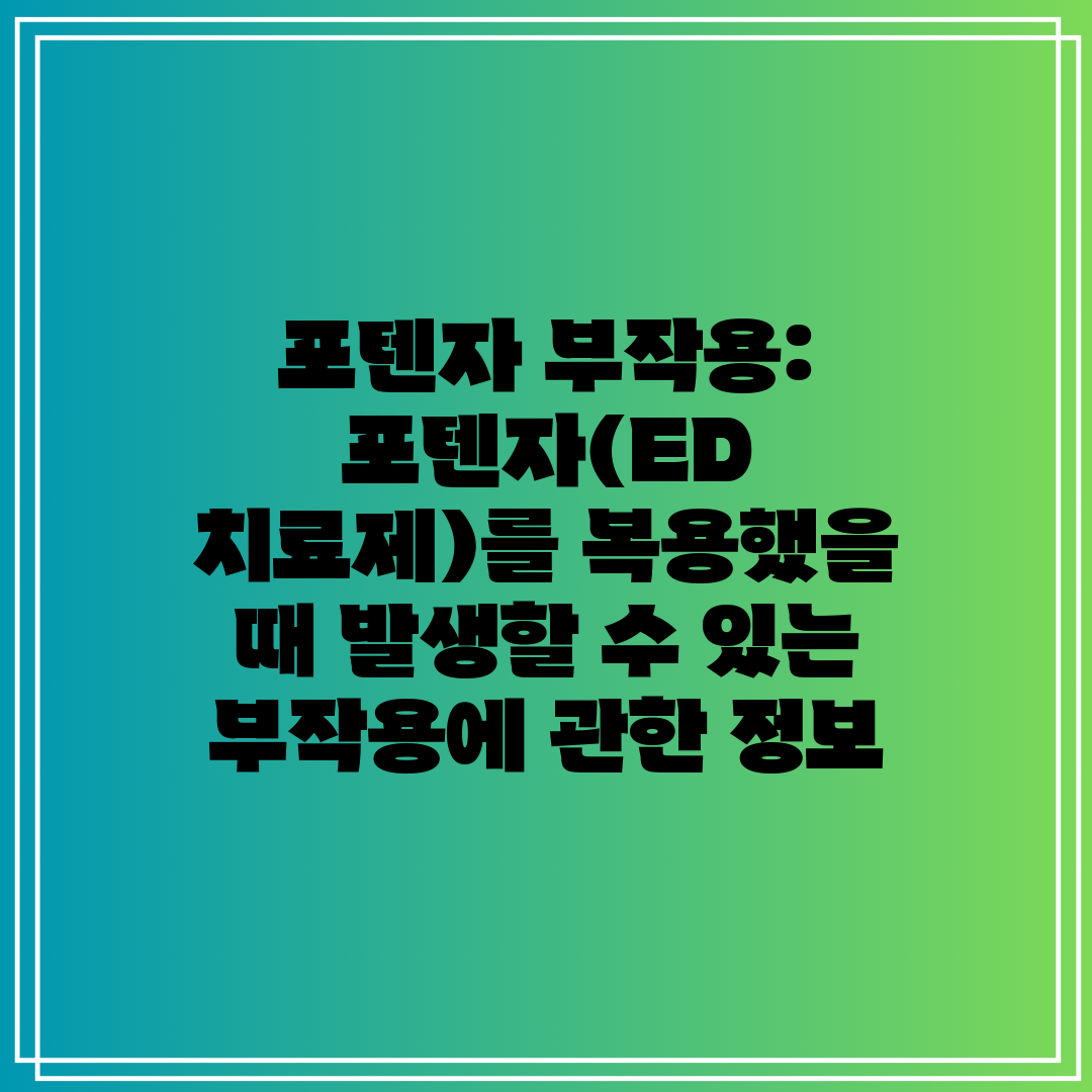 포텐자 부작용 포텐자(ED 치료제)를 복용했을 때 발생