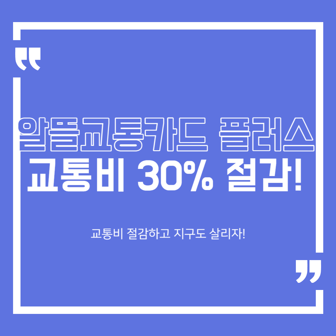 알뜰교통카드 플러스로 교통비 최대 30%까지 절감 시키고 지구도 살리자!