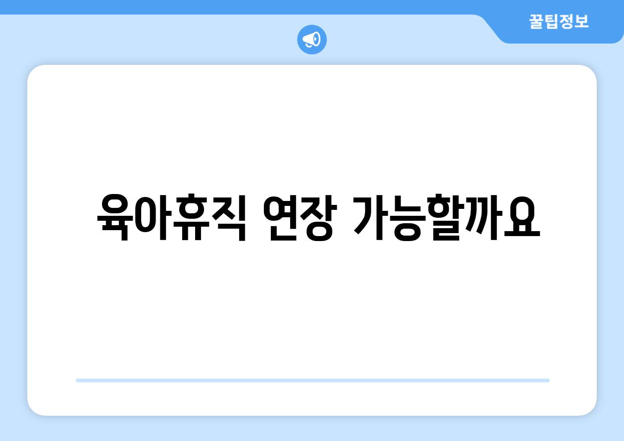  육아휴직 연장 가능할까요