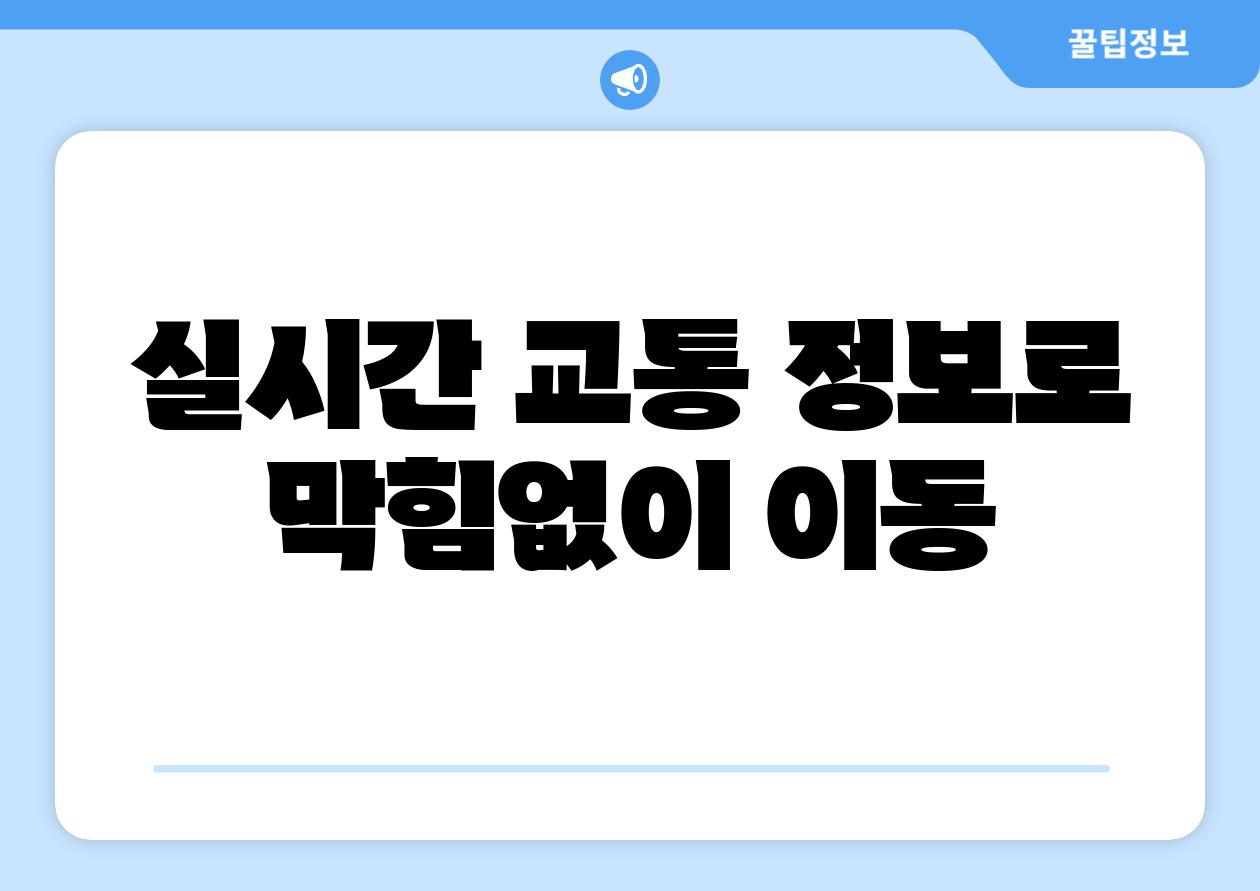 실시간 교통 정보로  막힘없이 이동