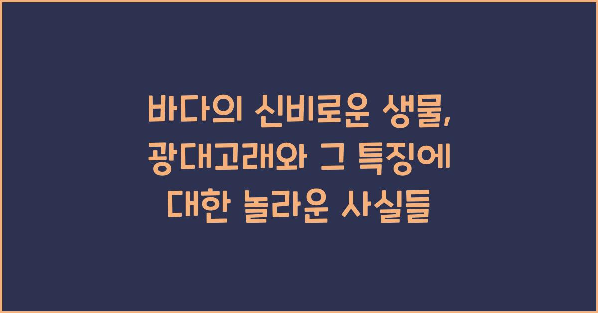 바다의 신비로운 생물, 광대고래와 그 특징