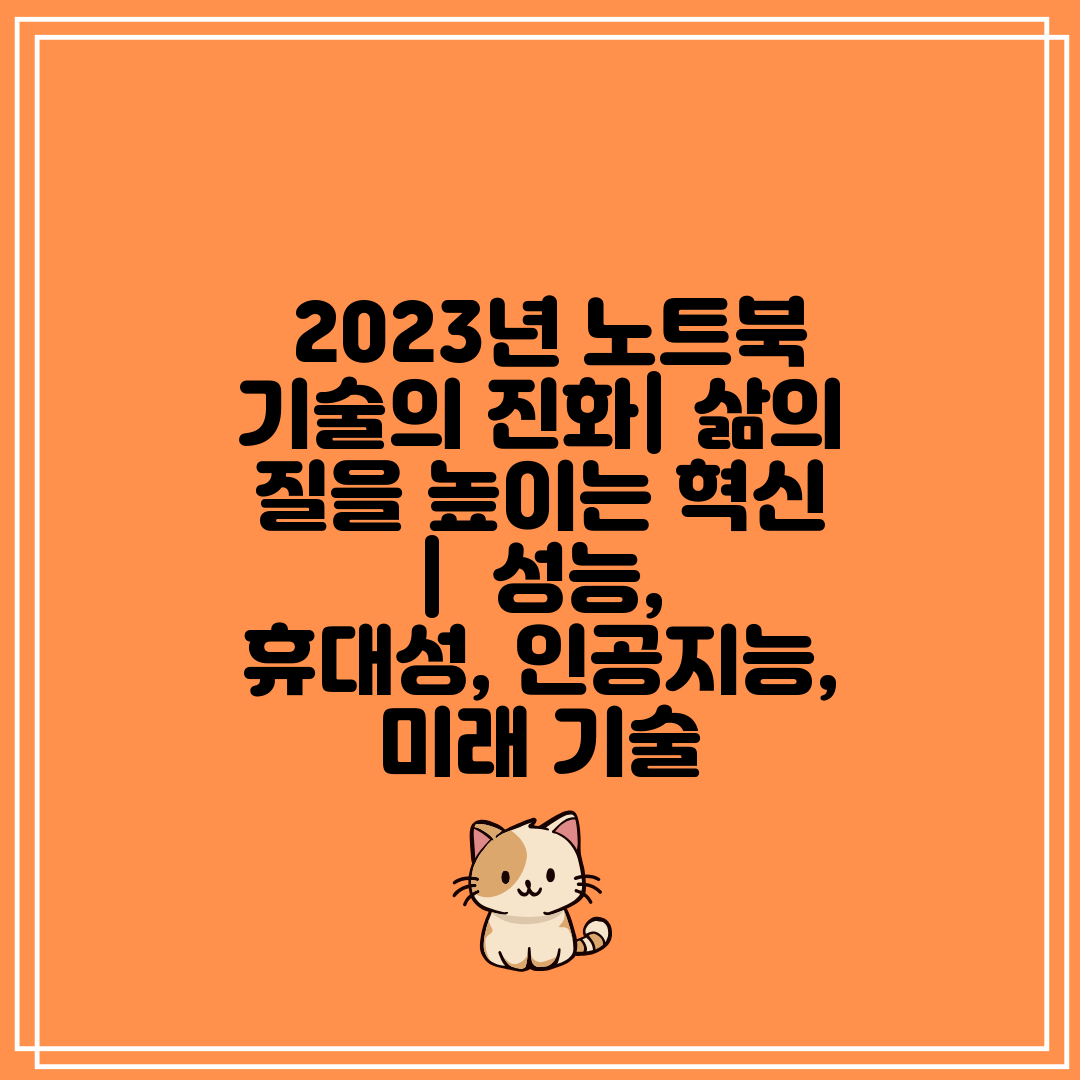  2023년 노트북 기술의 진화 삶의 질을 높이는 혁신