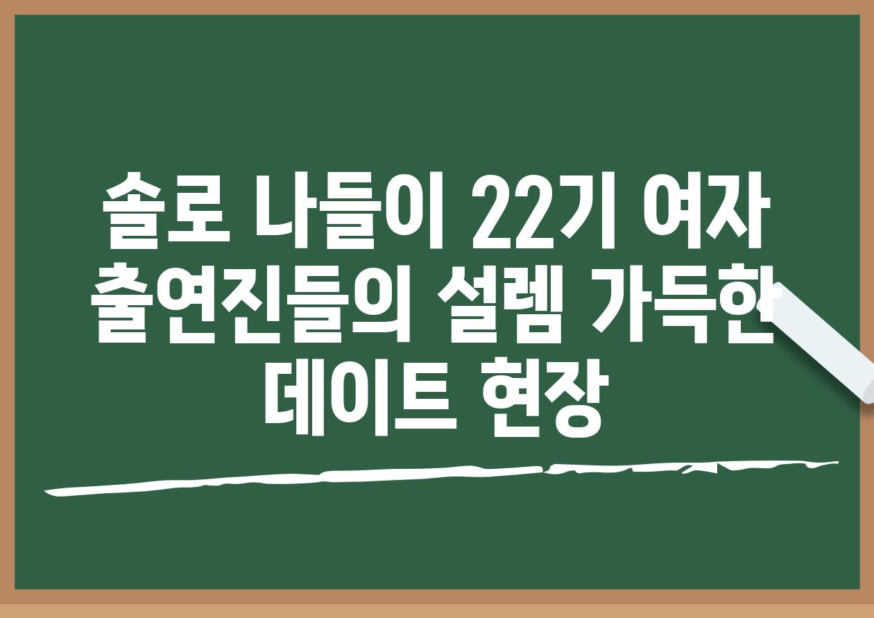 솔로 나들이 22기 여자 출연진들의 설렘 가득한 데이트 현장