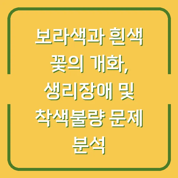 보라색과 흰색 꽃의 개화, 생리장애 및 착색불량 문제 분석