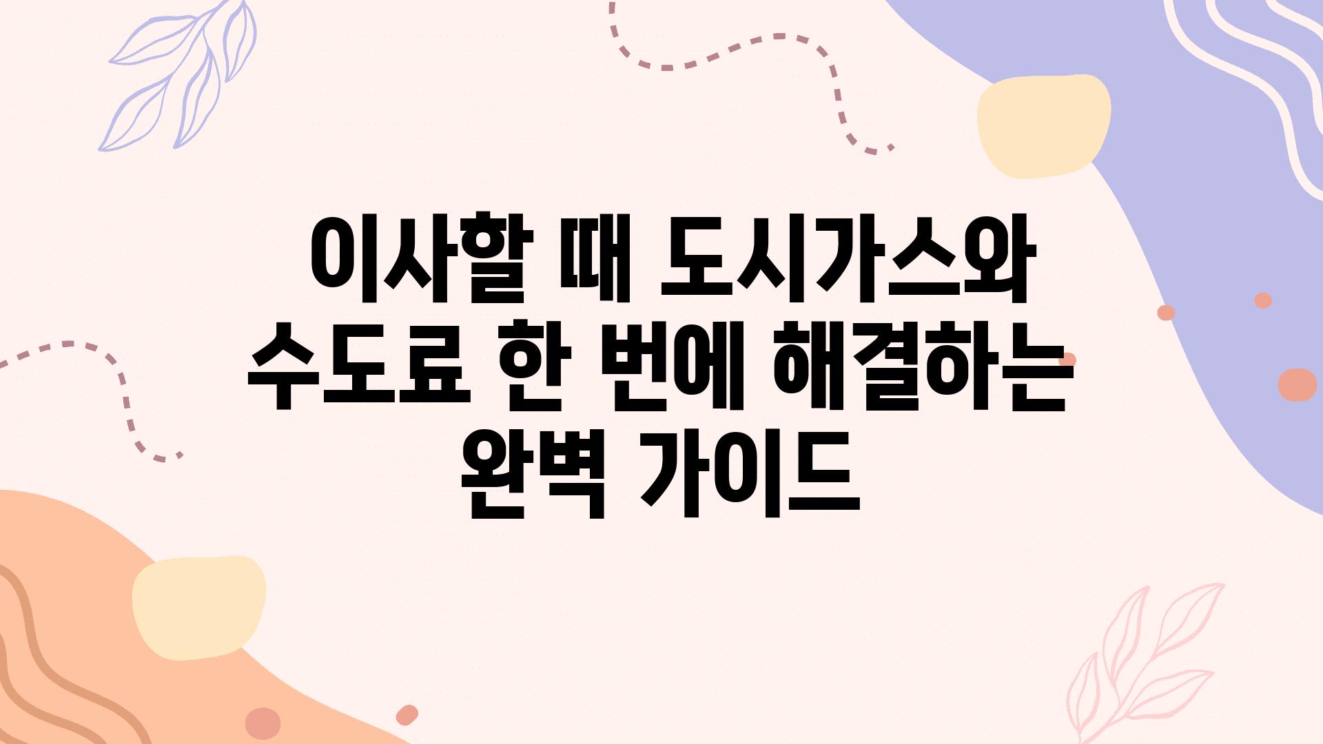  이사할 때 도시가스와 수도료 한 번에 해결하는 완벽 설명서