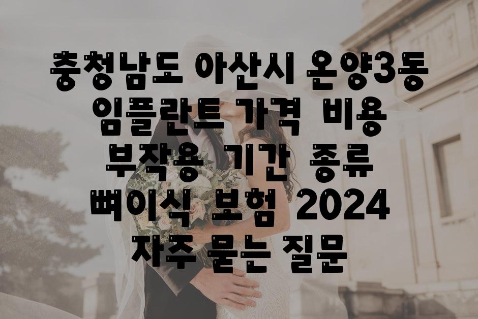 충청남도 아산시 온양3동 임플란트 가격 | 비용 | 부작용 | 기간 | 종류 | 뼈이식 | 보험 | 2024