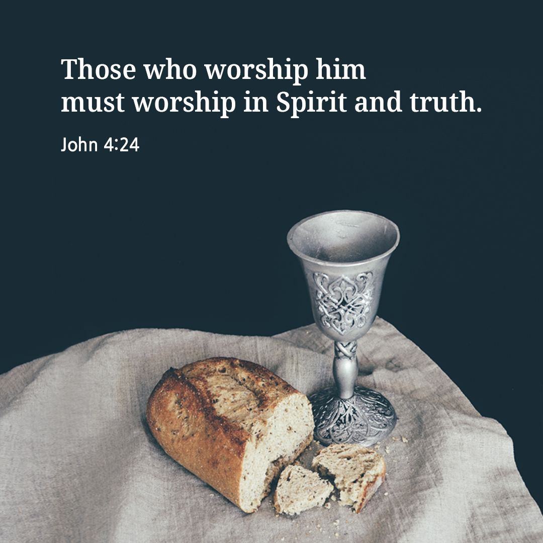 God is Spirit&#44; and those who worship him must worship in Spirit and truth. (John 4:24)