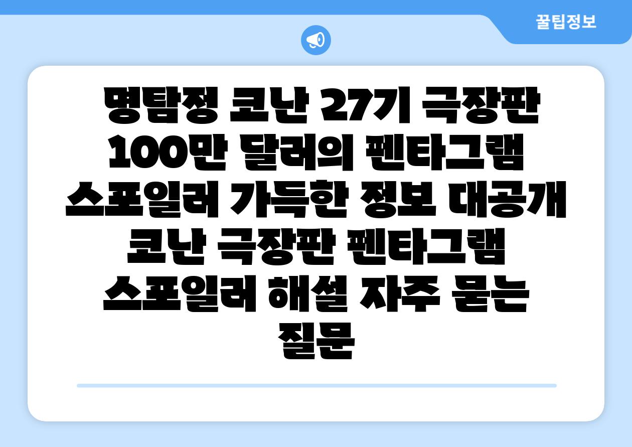 명탐정 코난 27기 극장판 100만 달러의 펜타그램 스포일러 가득한 정보 대공개 코난 극장판 펜타그램 스포일러 해설 자주 묻는 질문