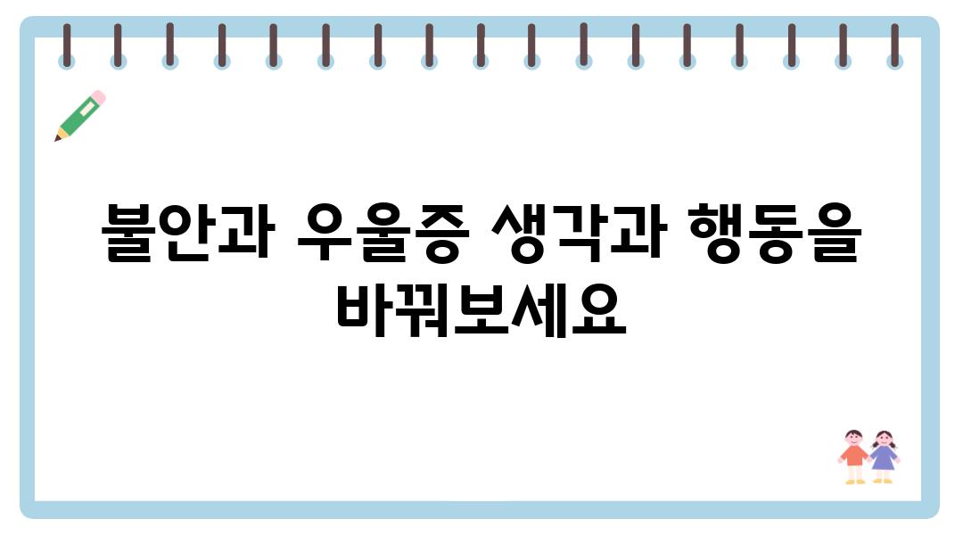 불안과 우울증 생각과 행동을 바꿔보세요