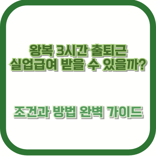 왕복 3시간 출퇴근, 실업급여 받을 수 있을까? 조건과 방법 완벽 가이드