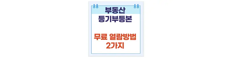  부동산 등기부등본 무료 열람 방법 2가지
