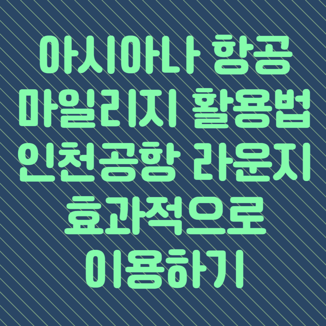 아시아나 마일리지 활용법, 인천공항 라운지 효과적으로 이용하기