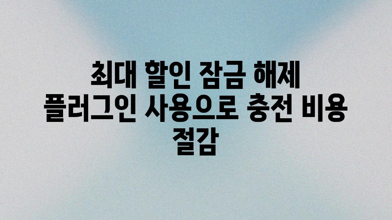 최대 할인 잠금 해제 플러그인 사용으로 충전 비용 절감