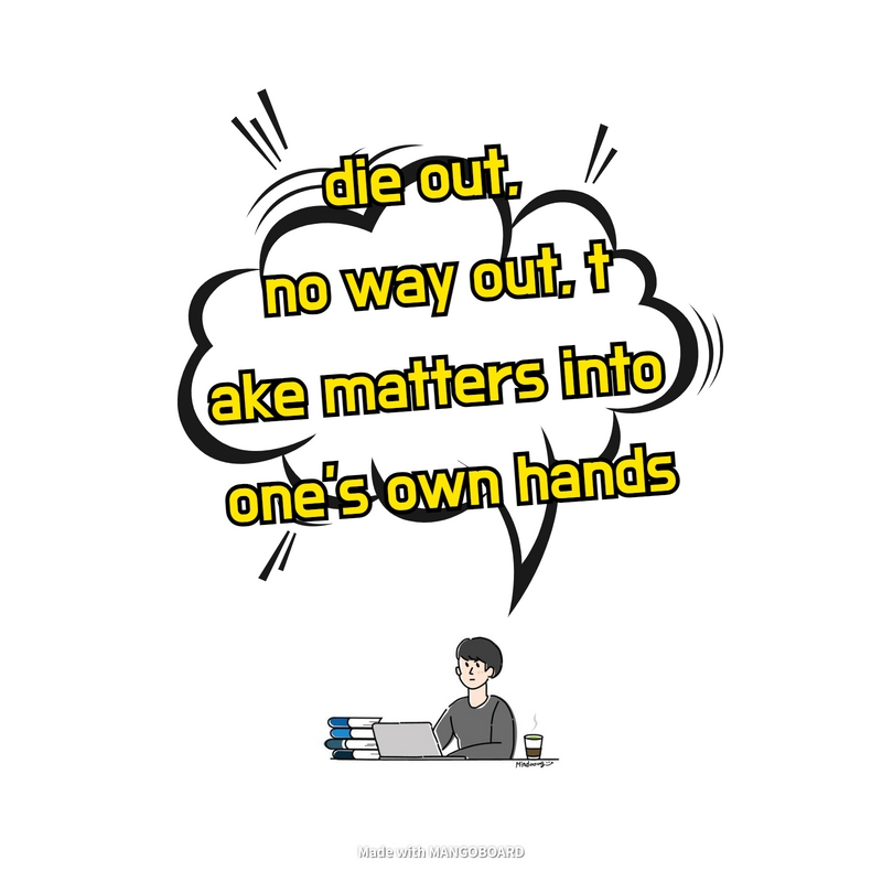  die out, no way out, take matters into one's own hands - 일상 영어 표현
