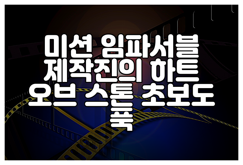 미션 임파서블 제작진의 하트 오브 스톤 초보도 푹