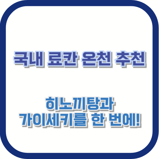 국내 료칸 온천 추천 – 히노끼탕과 가이세키를 한 번에!