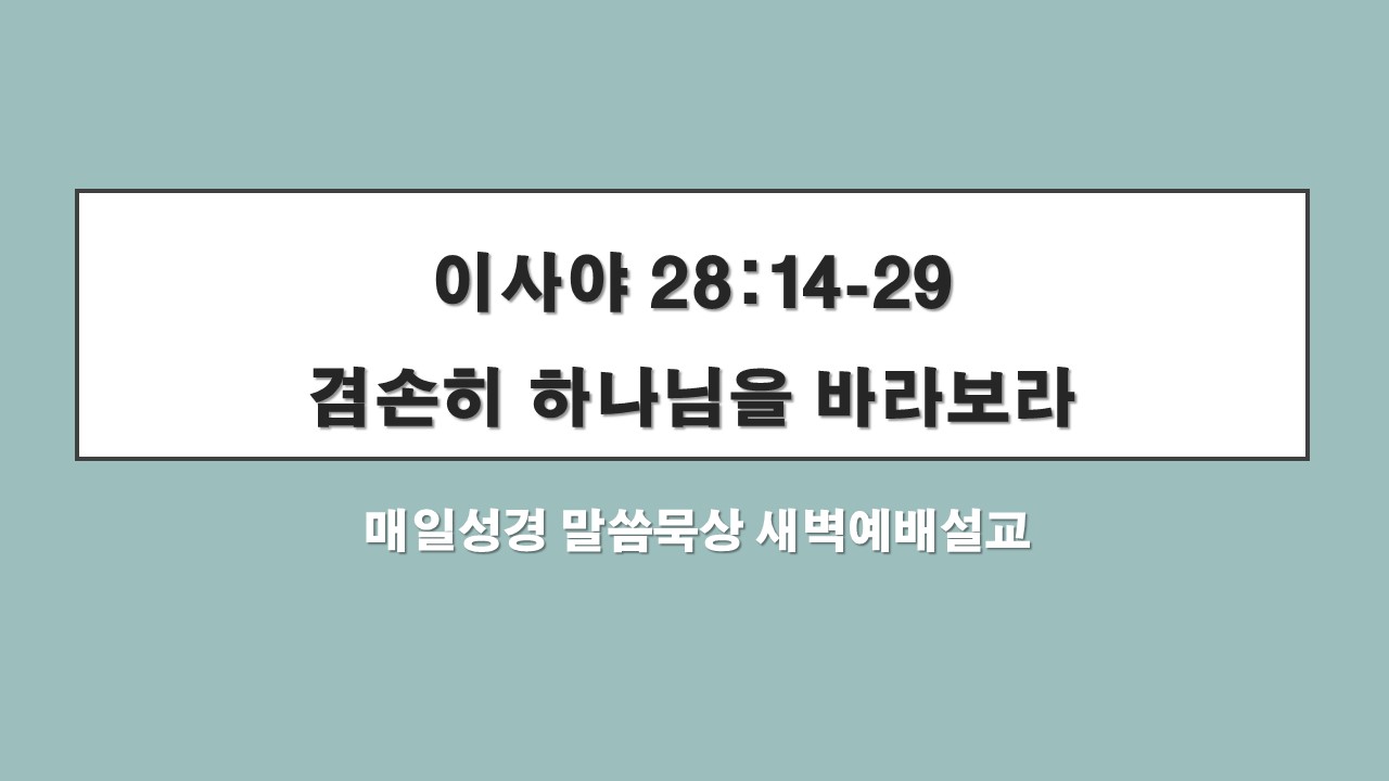  이사야 28:14-29, 겸손히 하나님을 바라보라 Look to God in Humility