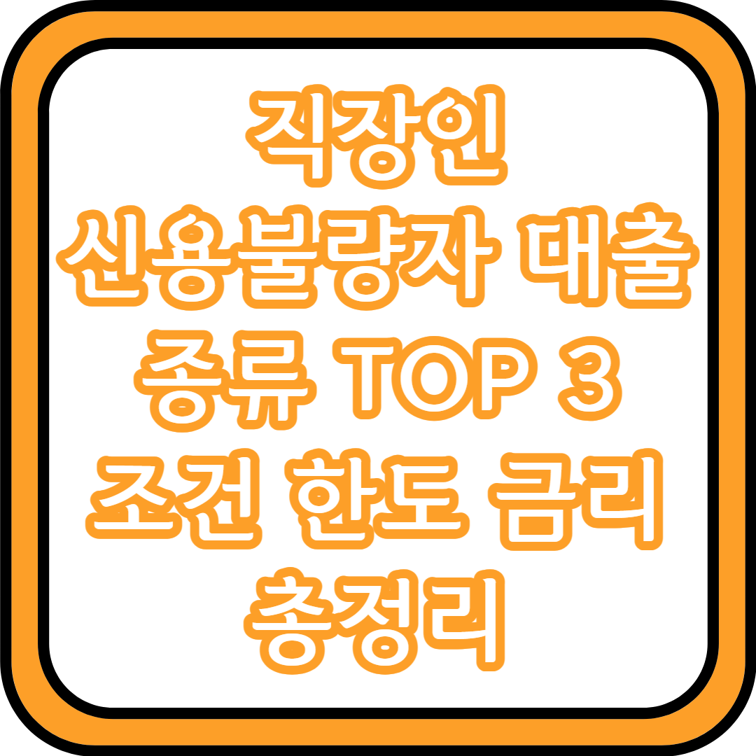 직장인 신용불량자 대출 종류 TOP 3 조건 한도 금리 총정리