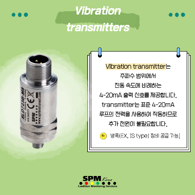 Vibration-transmitter는-주파수-범위에서-진동-속도에-비례하는-4-20mA-출력-신호를-제공합니다.-transmitter는-표준-4-20mA-루프의-전력을-사용하여-작동하므로-추가-전원이-불필요합니다.-방폭(EX&#44;IS-type)-장비-공급-가능