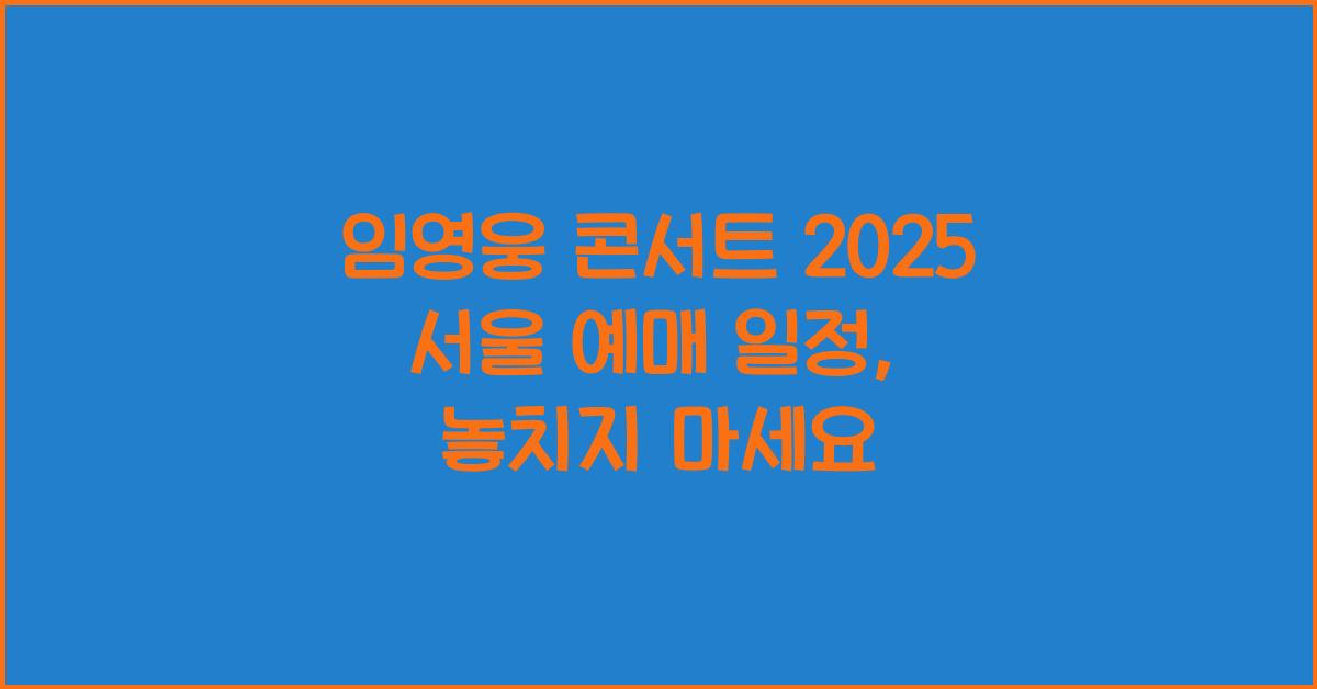 임영웅 콘서트 2025 서울 예매 일정