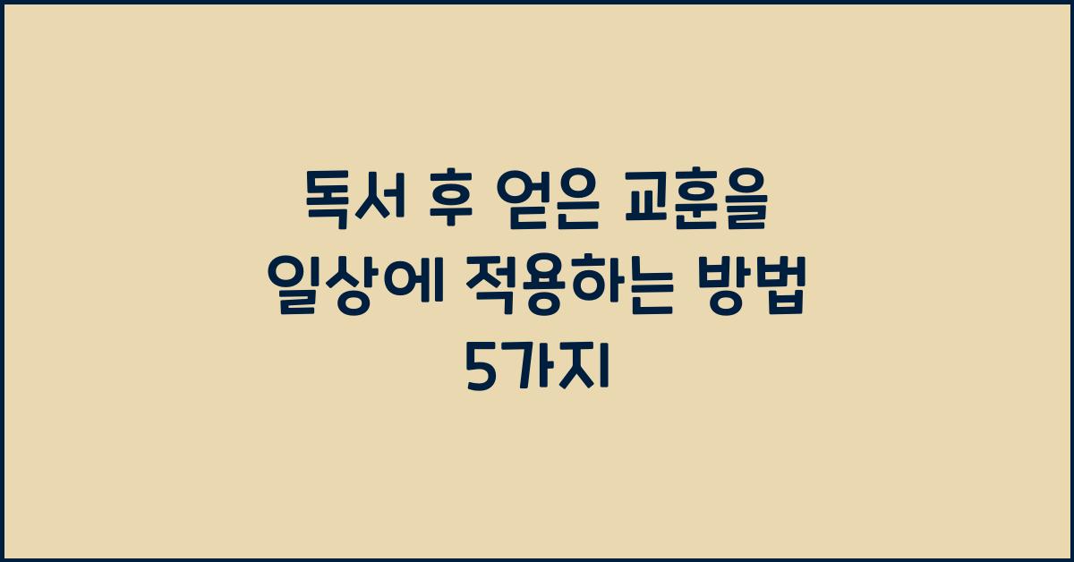 독서 후 얻은 교훈을 일상에 적용하는 방법