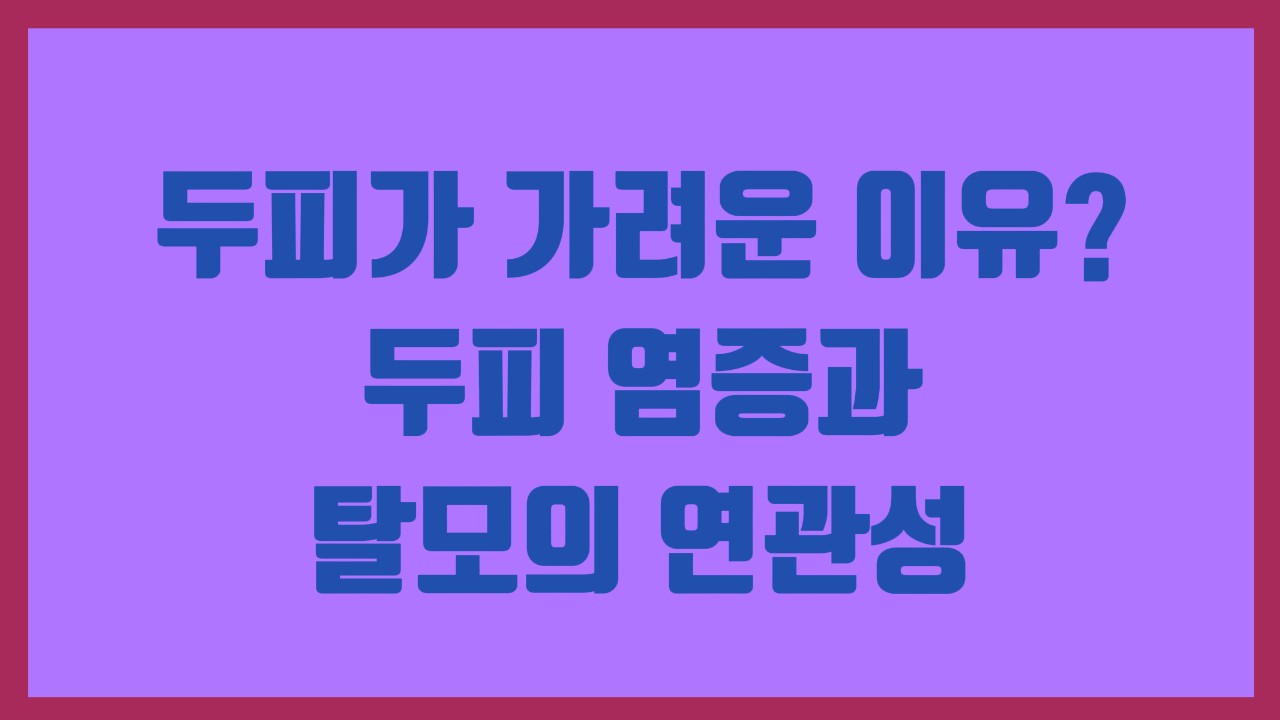 두피가 가려운 이유 두피 염증과 탈모의 연관성