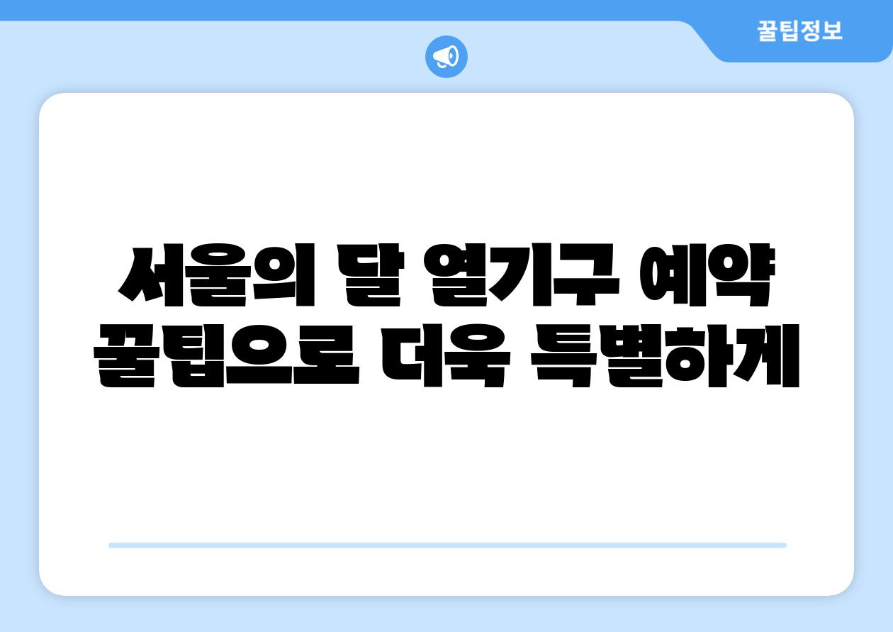 서울의 달 열기구 예약 꿀팁으로 더욱 특별하게