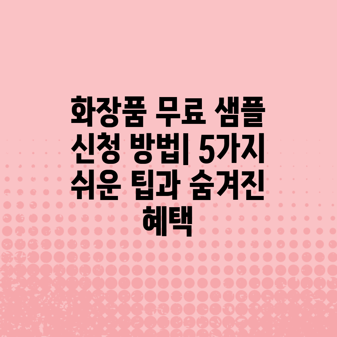 화장품 무료 샘플 신청 방법 5가지 쉬운 팁과 숨겨진 