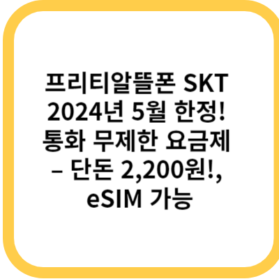 프리티알뜰폰 SKT 2024년 5월 한정! 통화 무제한 요금제 프로모션 – 단돈 2,200원! - eSIM 가능