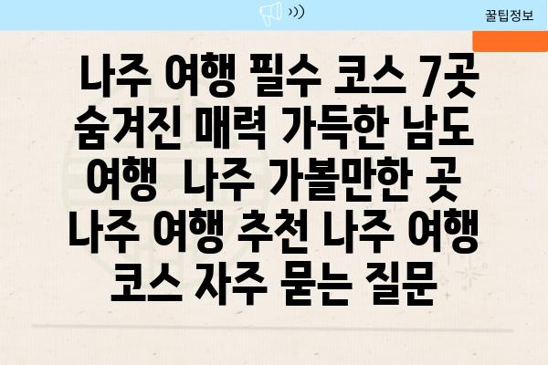  나주 여행 필수 코스 7곳 숨겨진 매력 가득한 남도 여행  나주 가볼만한 곳 나주 여행 추천 나주 여행 코스 자주 묻는 질문