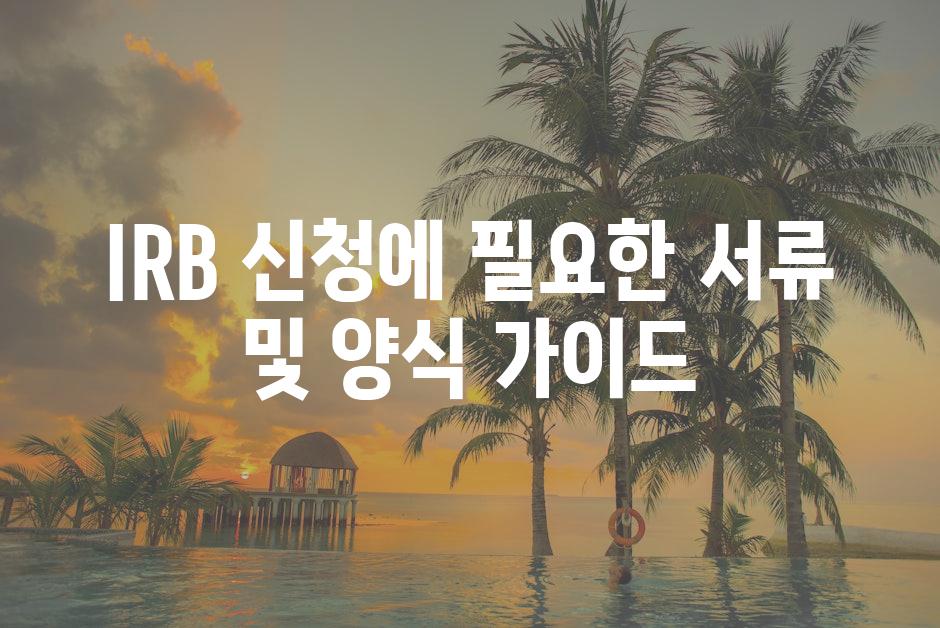 IRB 신청에 필요한 서류 및 양식 가이드