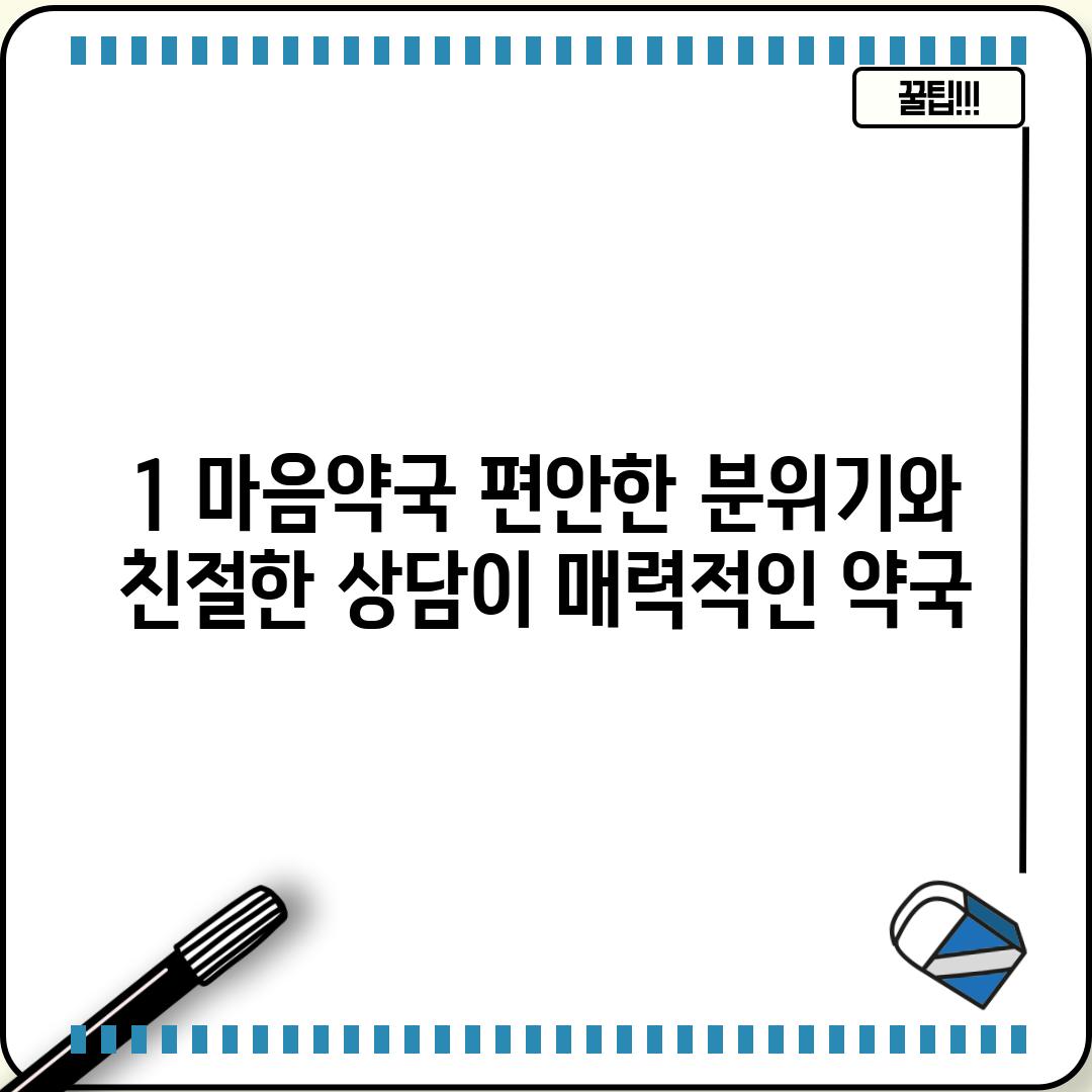 1. 마음약국: 편안한 분위기와 친절한 상담이 매력적인 약국