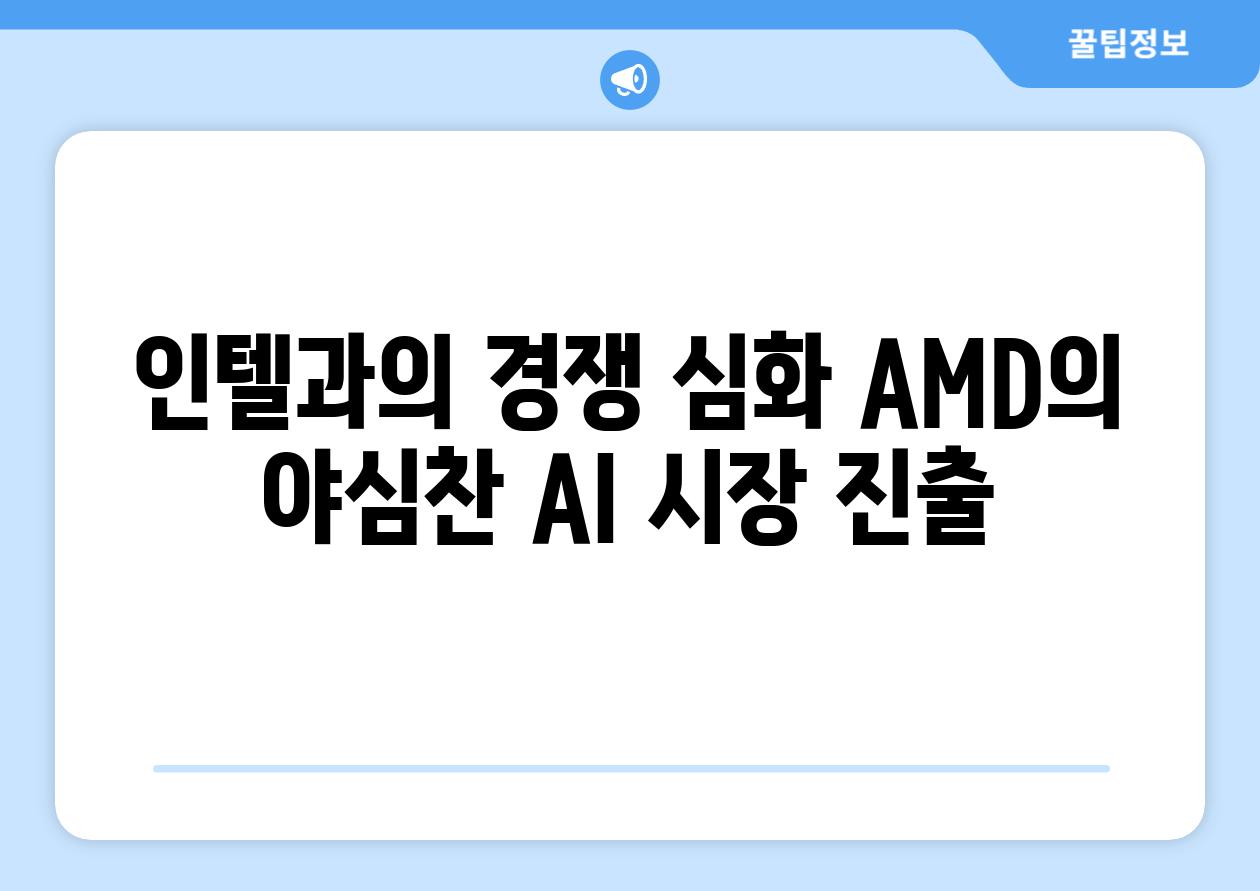 인텔과의 경쟁 심화 AMD의 야심찬 AI 시장 진출